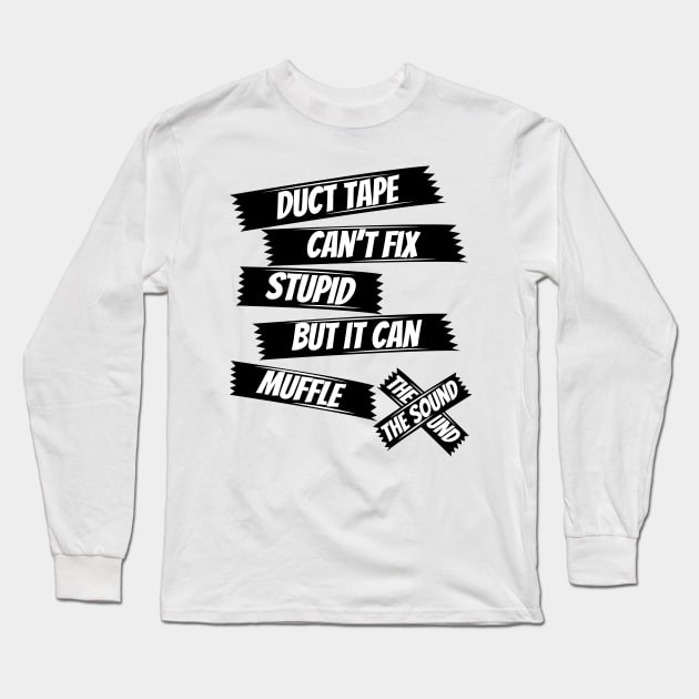 Duct tape can't fix stupid but it can muffle the sound,funny saying,sarcasm saying Long Sleeve T-Shirt by Lekrock Shop